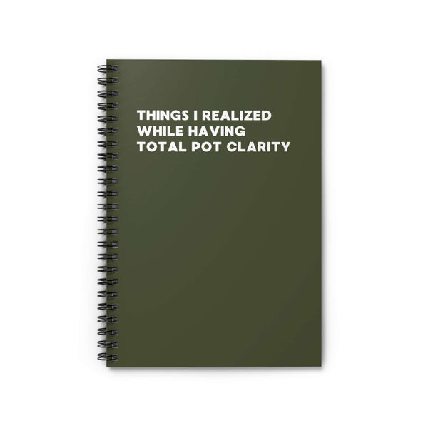 Things I Realized While Having Total Pot Clarity spiral notebook, perfect for jotting down profound ideas and thoughts.