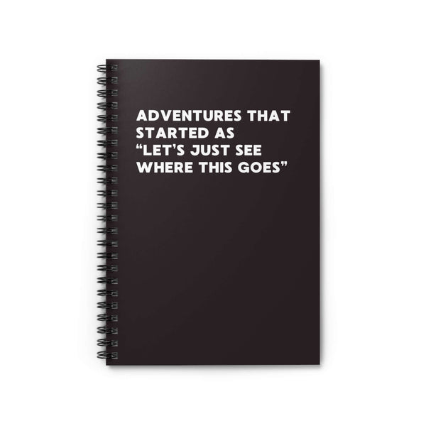 Spiral notebook titled 'Adventures That Started as Let's Just See Where This Goes' for spontaneous adventures.