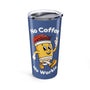 No Coffee No Workie Stainless Coffee Tumbler 20 oz.