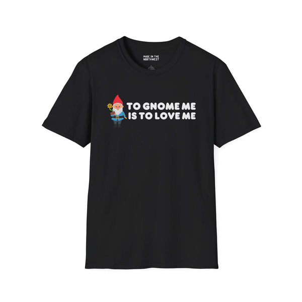 To Gnome Me is To Love Me black softstyle t-shirt featuring a whimsical gnome and charming text design.