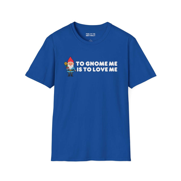 Blue softstyle t-shirt featuring the phrase 'To Gnome Me is To Love Me' with a gnome holding a flower.