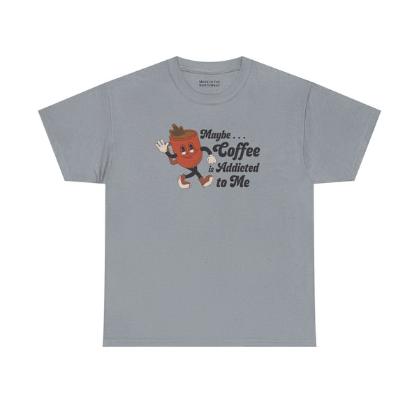 Maybe Coffee is Addicted to Me Tee