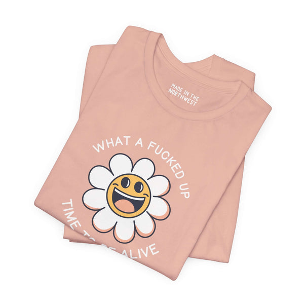 Premium soft tee featuring a smiling daisy and the phrase 'What a F*cked Up Time to Be Alive'.