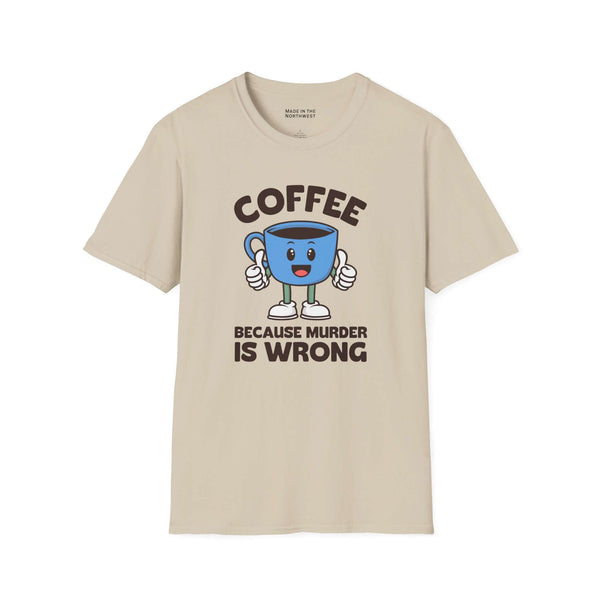 Coffee Because Murder Is Wrong T Shirt featuring a cheerful cartoon coffee cup and dark humor slogan.