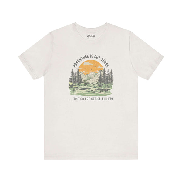 Adventure Is Out There And So Are Serial Killers premium soft tee for outdoor enthusiasts and true crime fans.