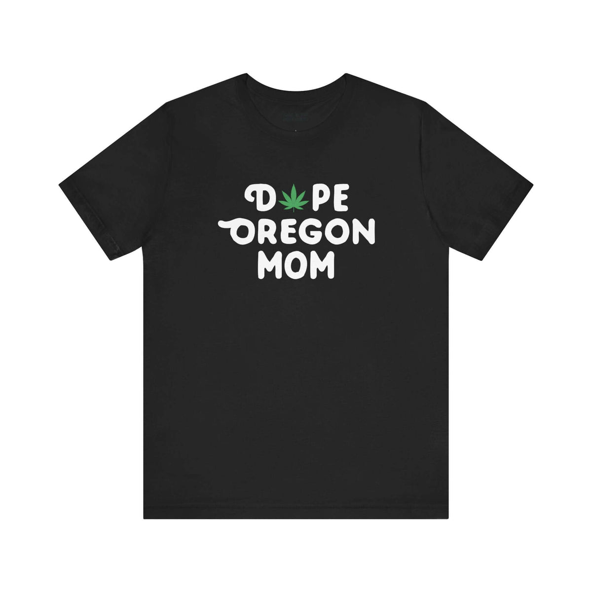 Black tee with "Dope Oregon Mom" text and marijuana leaf replacing the "O" in "Dope," showcasing Oregon pride for laid-back moms.