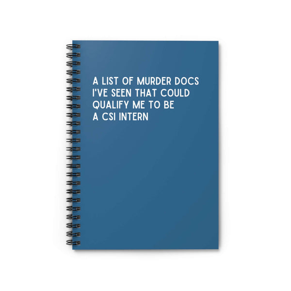 Spiral notebook with title 'A List of Murder Docs I've Seen That Could Qualify Me to Be a CSI Intern' on blue cover.