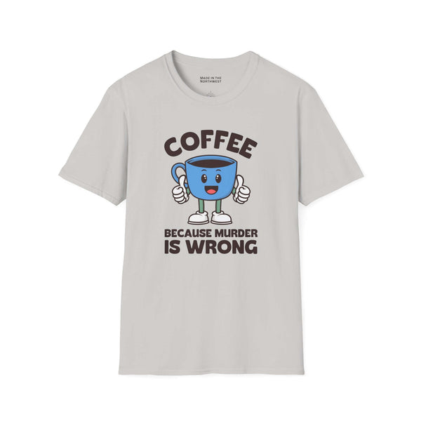Coffee Because Murder Is Wrong T Shirt featuring a cheerful cartoon coffee cup with thumbs up and humorous slogan.
