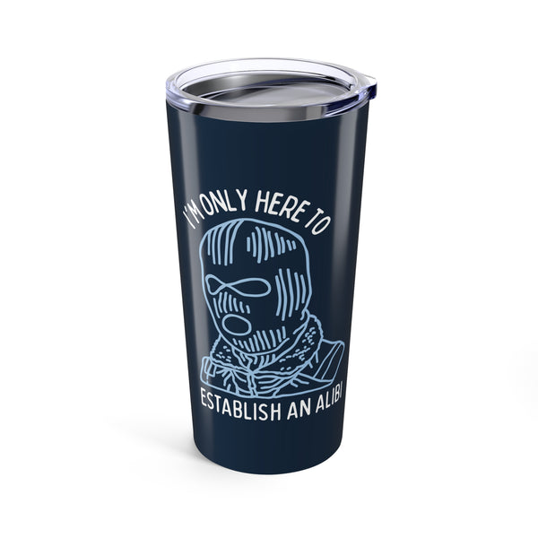 I'm Only Here to Establish an Alibi True Crime Stainless Coffee Tumbler 20 oz