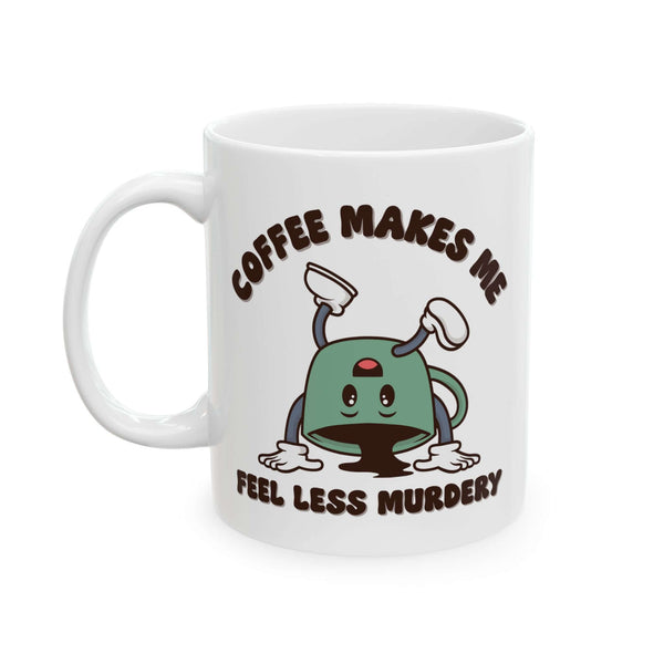 Coffee Makes Me Feel Less Murdery Mug – Funny Sarcastic Cup with quirky coffee cup design and humorous text.