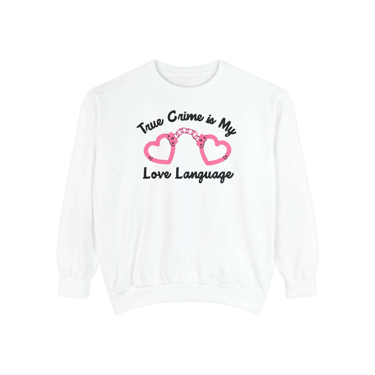 True Crime Is My Love Language Sweatshirt featuring heart-shaped handcuffs design on a white background.
