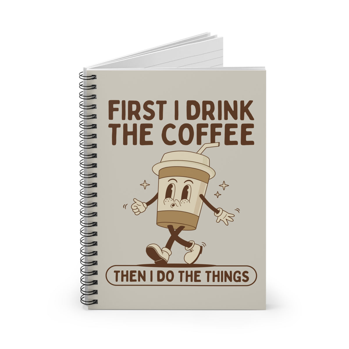 First I Drink the Coffee Then Do the Things Spiral Notebook