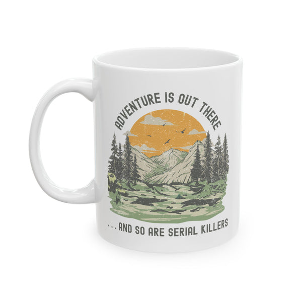 Adventure is Out There and So Are Serial Killers Ceramic Coffee Mug