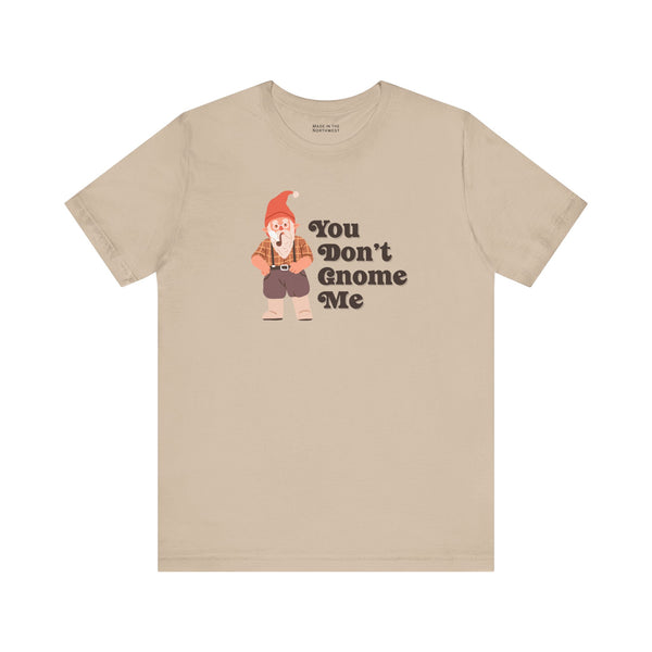 You Don't Gnome Me Premium Soft Tee