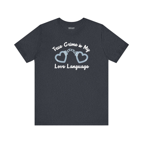 True crime is my love language t shirt featuring heart-shaped handcuffs design.
