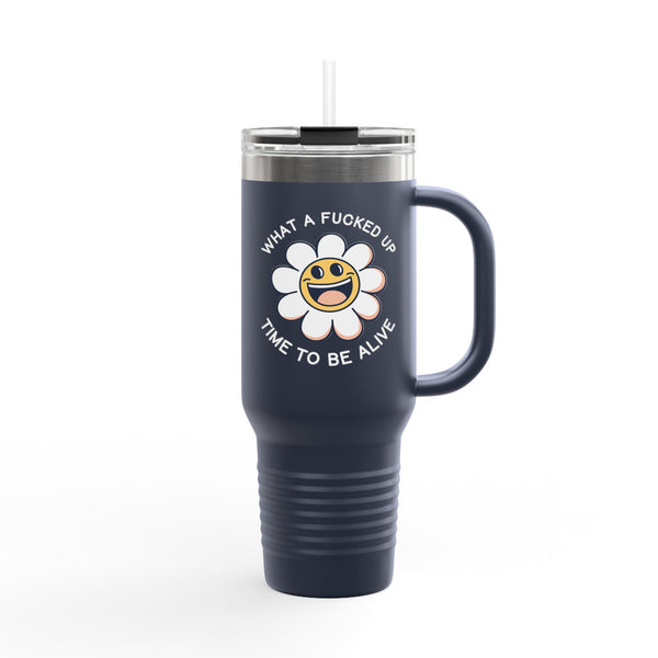 What a F*cked Up Time to Be Alive Insulated Travel Tumbler 40 oz.