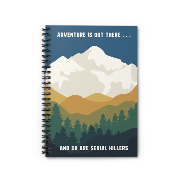 Adventure is Out There and So Are Serial Killers Spiral Notebook