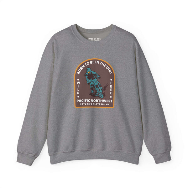 Born to Be in the Dirt sweatshirt in gray celebrating outdoor adventure and the Pacific Northwest spirit.