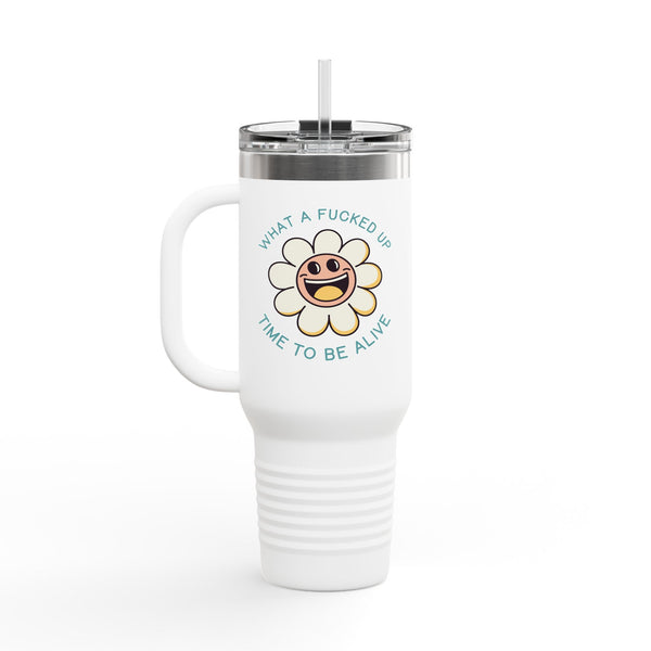 What a F*cked Up Time to Be Alive Insulated Travel Tumbler 40 oz.