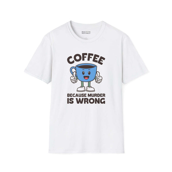 Coffee Because Murder Is Wrong T Shirt featuring a cheerful cartoon coffee cup with thumbs-up.