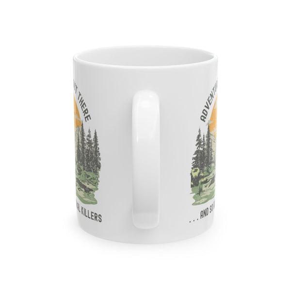Adventure is Out There and So Are Serial Killers Ceramic Coffee Mug