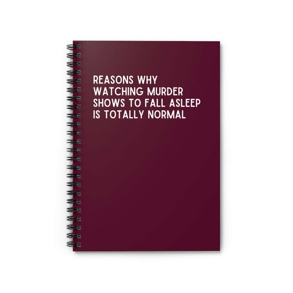 Spiral notebook titled 'Reasons Why Watching Murder Shows to Fall Asleep is Totally Normal' in maroon.