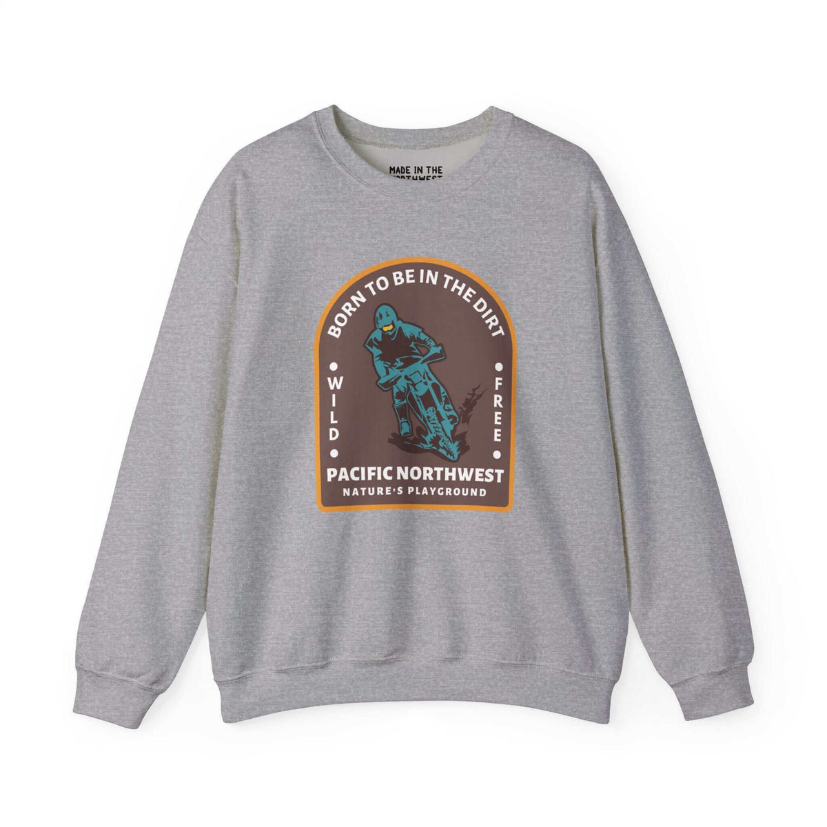 Gray sweatshirt with "Born to Be in the Dirt" design featuring a biker, promoting adventure and outdoor spirit in the Pacific Northwest.