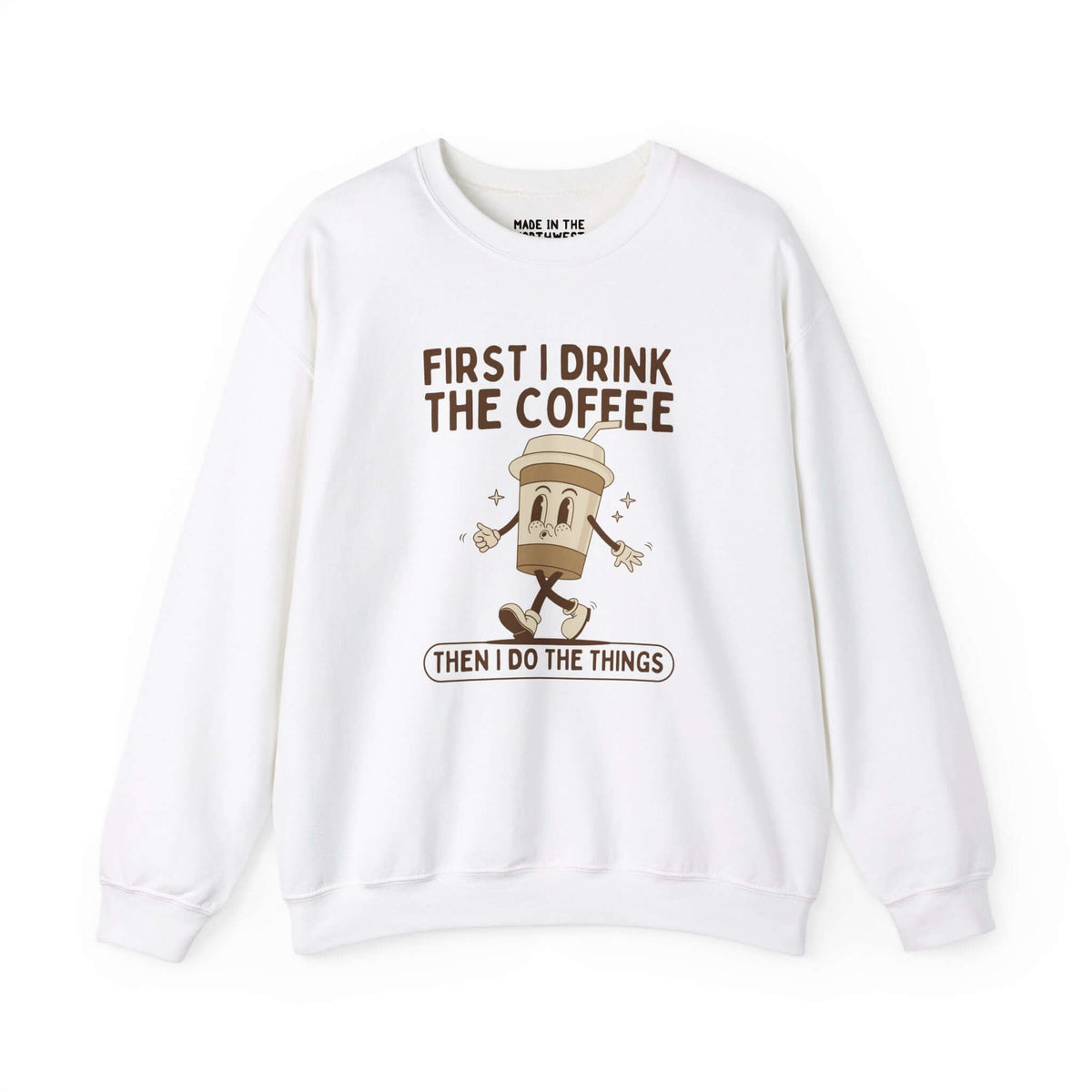 White sweatshirt with coffee cup graphic and text: 'First I Drink the Coffee Then I Do the Things'.