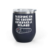 Sleeping on the Ground Deserves a Reward Camping Wine Tumbler 12 oz with cozy graphic design.