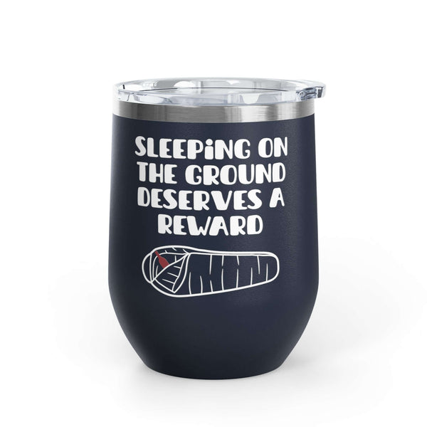 Sleeping on the Ground Deserves a Reward Camping Wine Tumbler 12 oz with cozy graphic design.