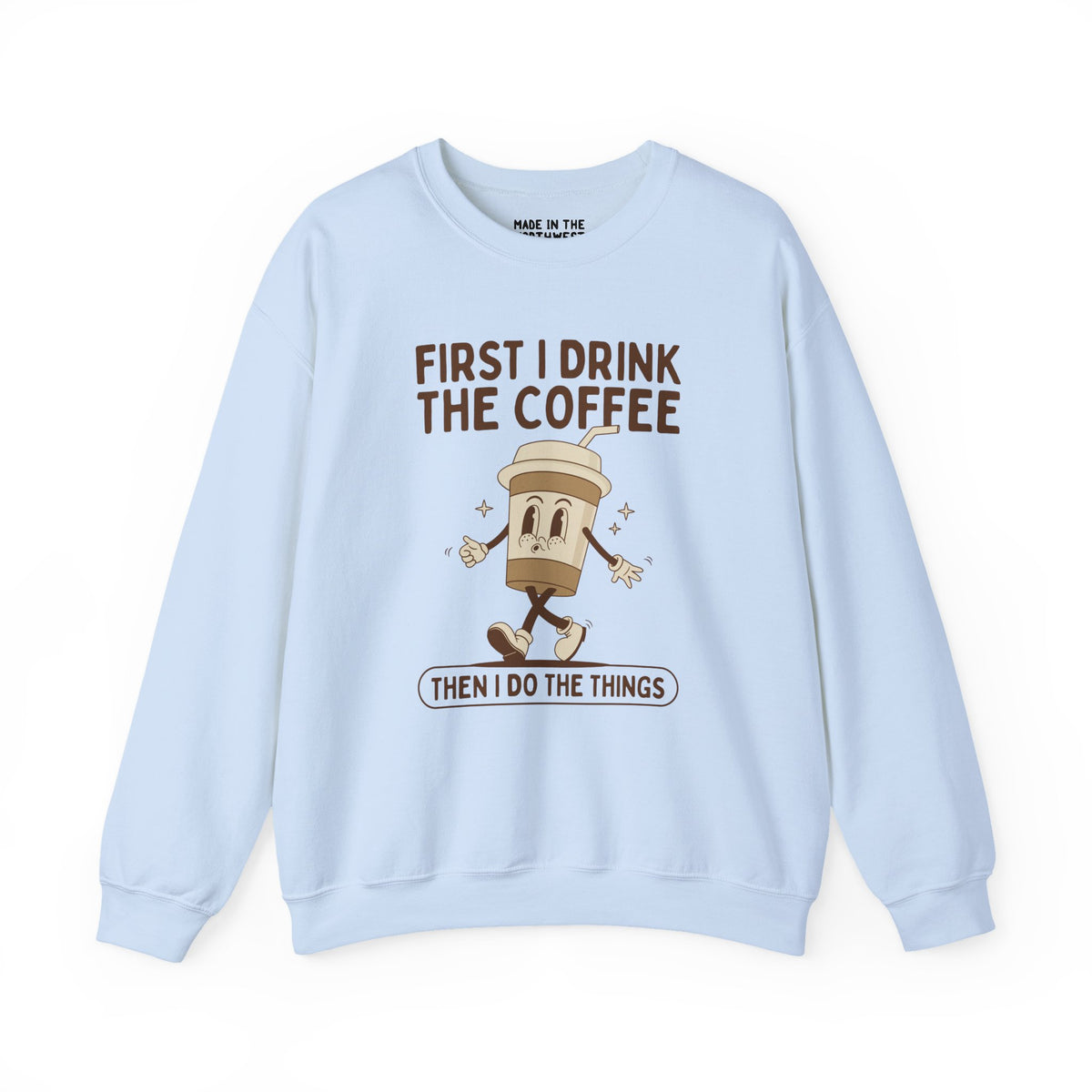 First I Drink the Coffee Then I Do the Things Cozy Sweatshirt