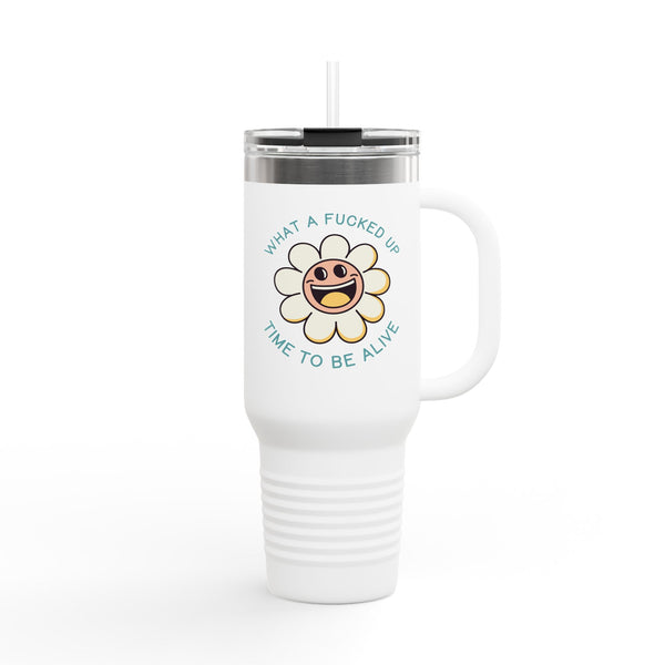 What a F*cked Up Time to Be Alive Insulated Travel Tumbler 40 oz.