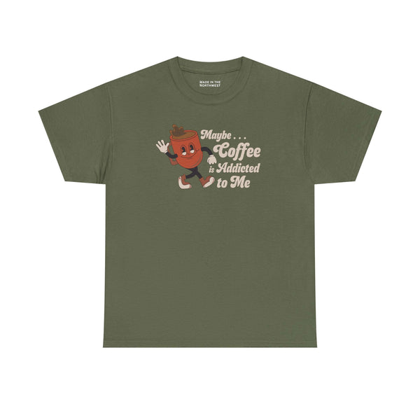 Maybe Coffee is Addicted to Me Tee