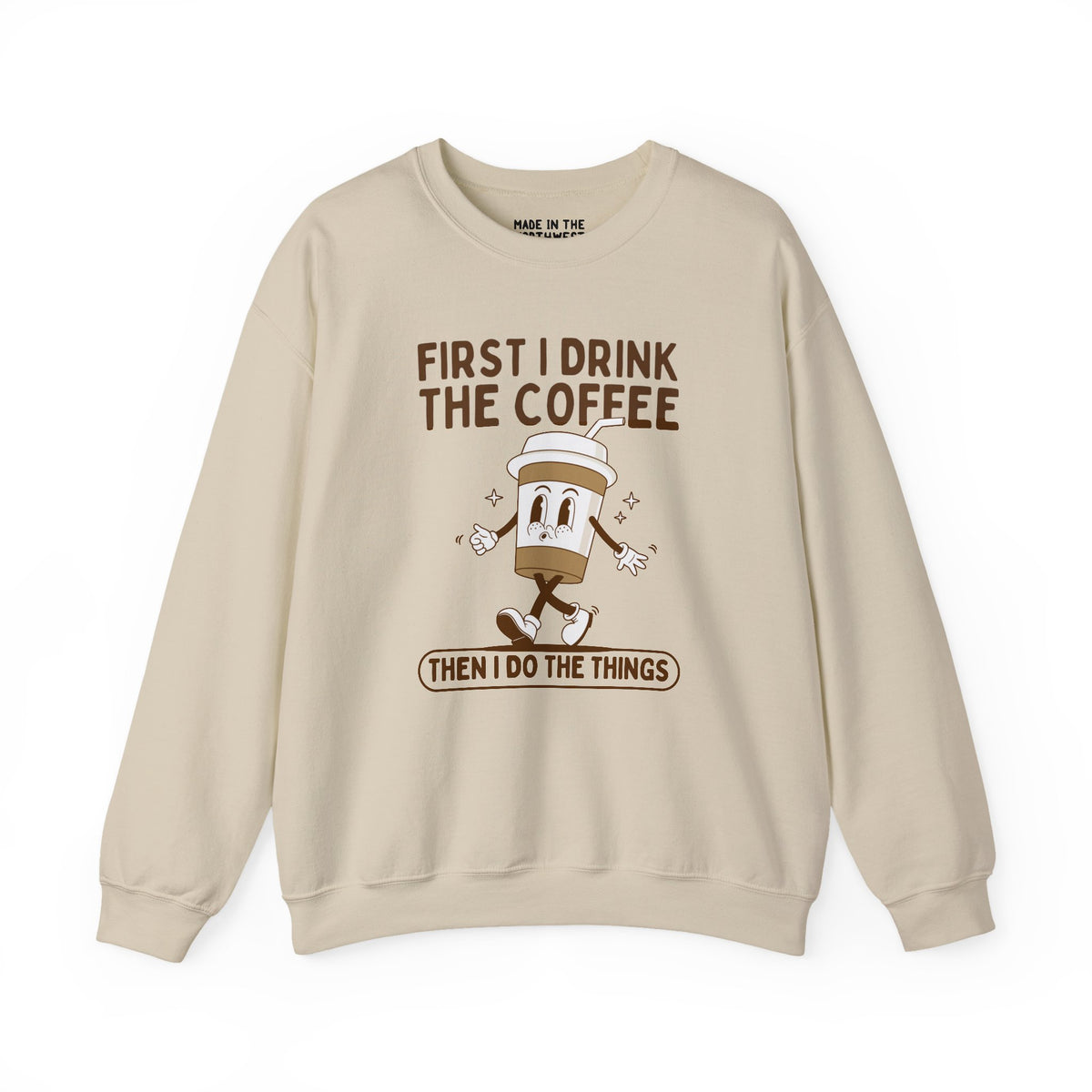 Cozy sweatshirt with 'First I Drink the Coffee Then I Do the Things' design, perfect for coffee lovers.