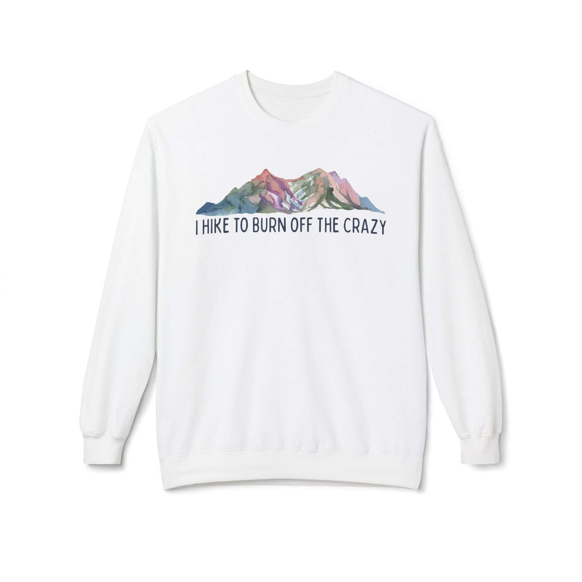 I Hike to Burn Off the Crazy Sweatshirt featuring watercolor mountain artwork.