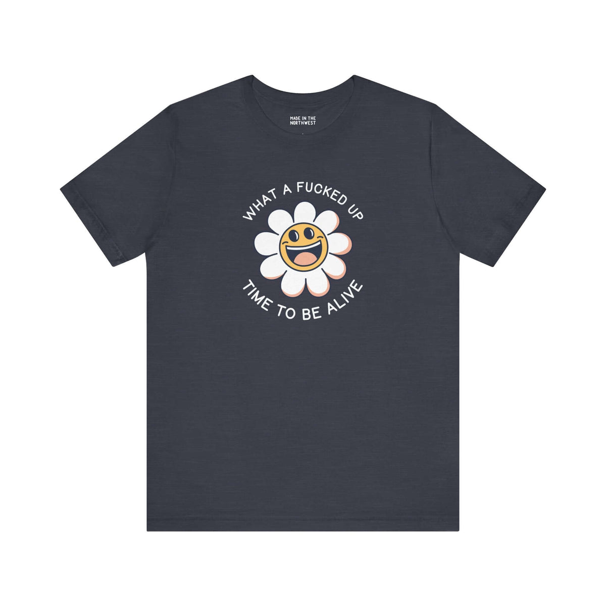 Dark premium soft tee featuring a smiling daisy and the phrase 'What a F*cked Up Time to Be Alive'.