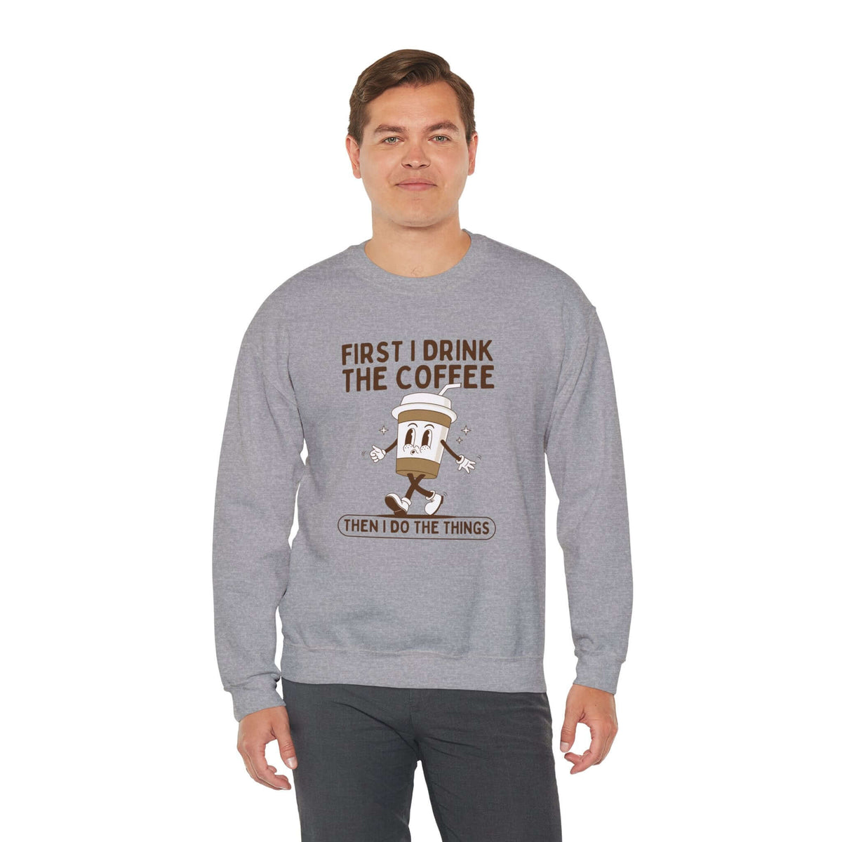 Gray sweatshirt featuring the quote 'First I Drink the Coffee Then I Do the Things' with a coffee cup graphic.