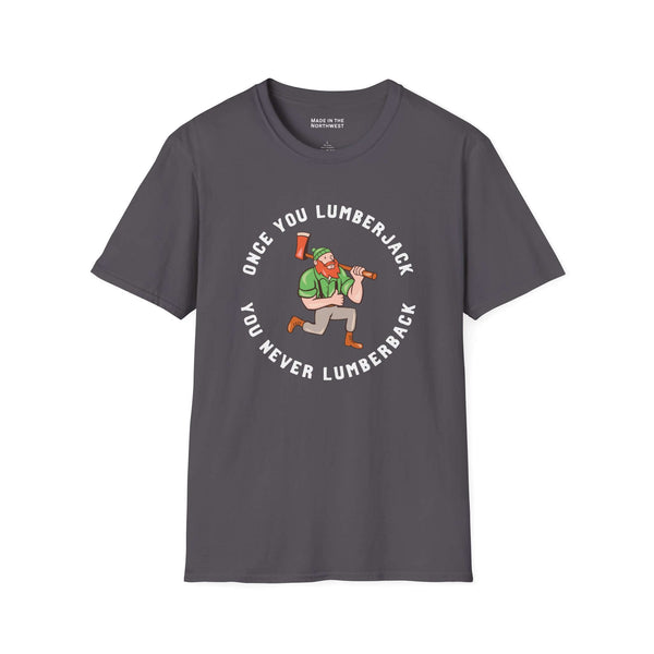 Once You Lumberjack T Shirt – Funny Logger Tee featuring a lumberjack graphic and humorous slogan.