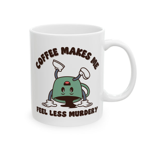 Coffee Makes Me Feel Less Murdery Ceramic Coffee Mug