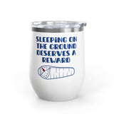 Sleeping on the Ground Deserves a Reward Camping Wine Tumbler 12 oz with cozy graphic design