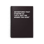 Spiral notebook titled 'Adventures That Started as Let's Just See Where This Goes' for spontaneous adventures.