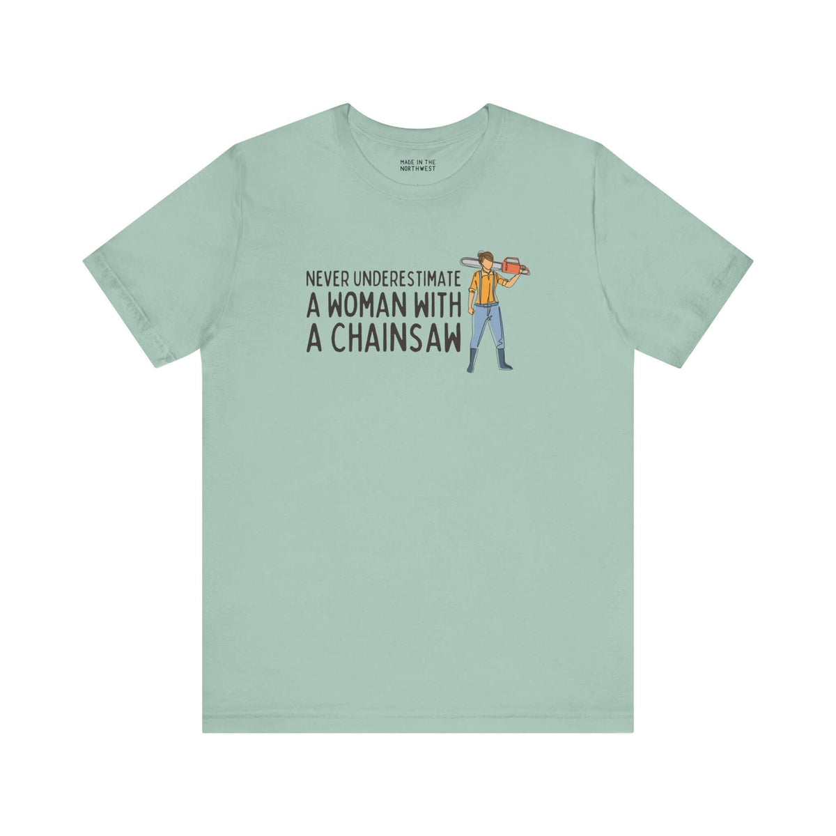 Graphic tee featuring the phrase 'Never Underestimate a Woman with a Chainsaw', designed for strong women.