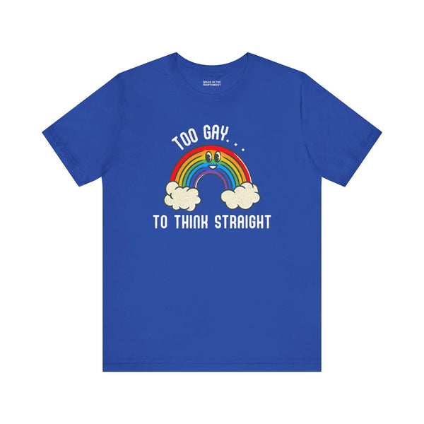 Too Gay To Think Straight T Shirt featuring a playful rainbow illustration and humorous slogan on a blue background.