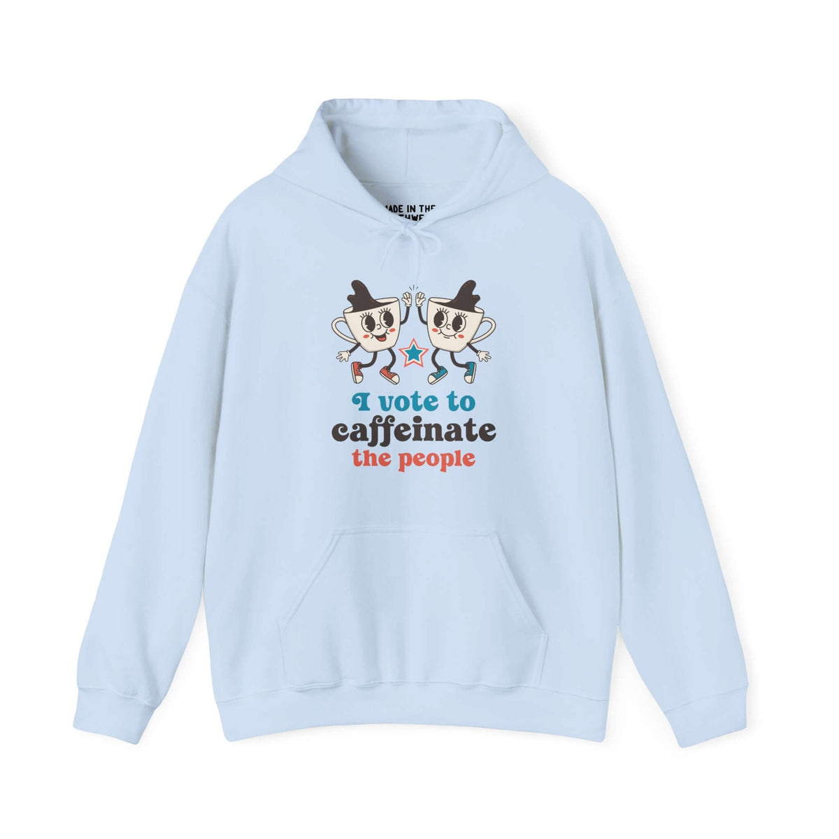 Light blue hoodie with "I Vote to Caffeinate the People" slogan featuring two coffee cups high-fiving, humor and advocacy design.