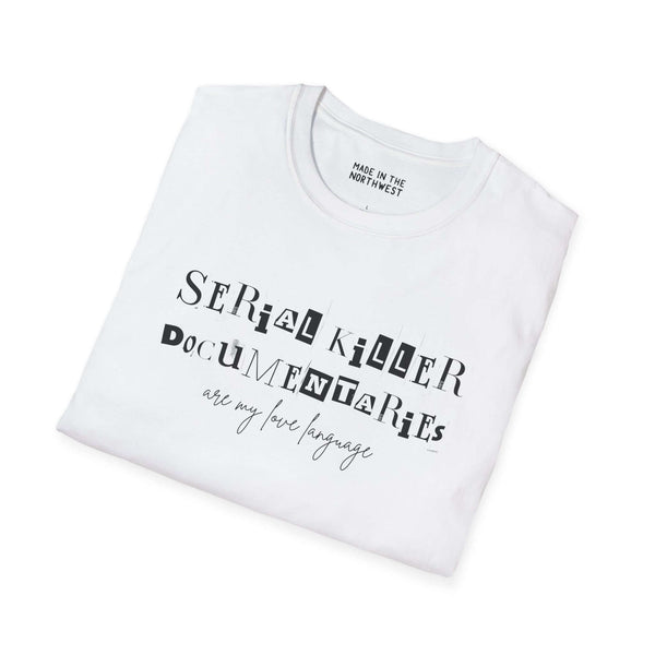 White softstyle t-shirt with the text 'Serial Killer Documentaries Are My Love Language' printed on it.