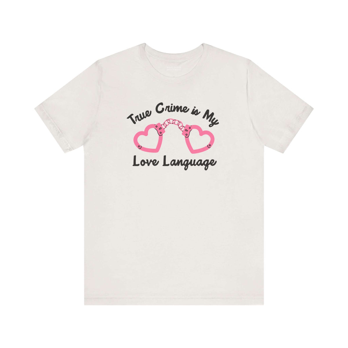 True crime is my love language t shirt featuring heart-shaped handcuffs design.