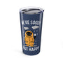 We're Soggy But Happy Stainless Coffee Tumbler 20 oz