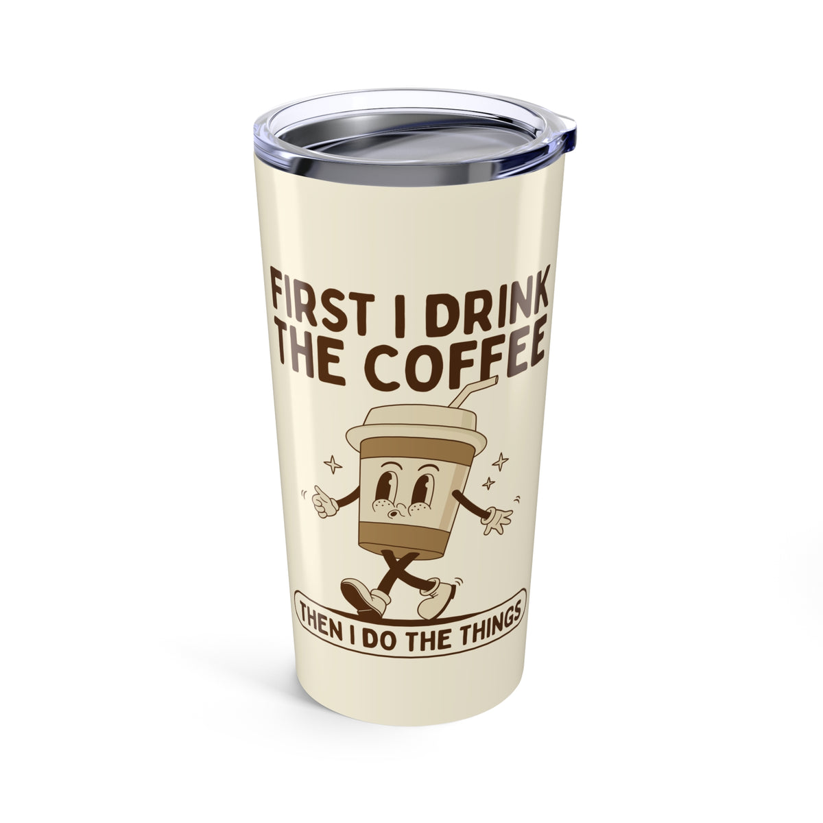 First I Drink the Coffee Then I Do the Things Tumbler 20 oz