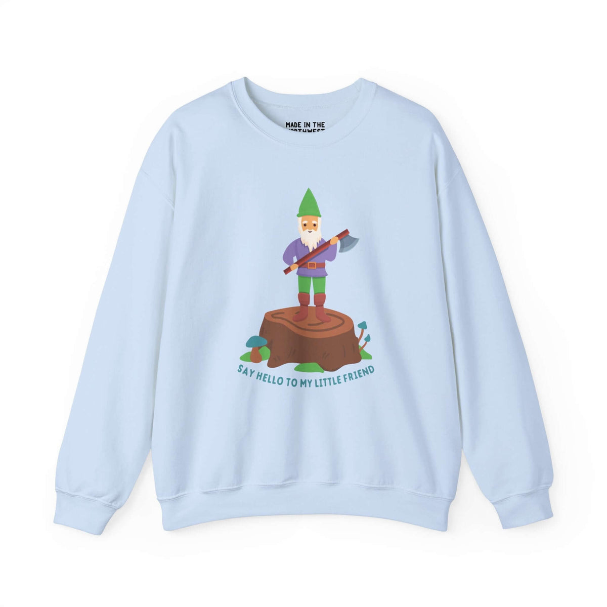 Light blue sweatshirt featuring a gnome with an axe on a stump and the phrase "Say Hello to My Little Friend."