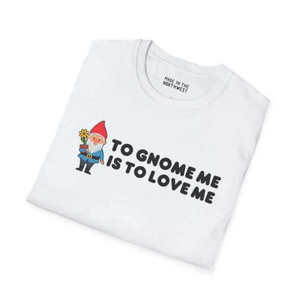 White softstyle t-shirt featuring a whimsical gnome illustration and the phrase 'To Gnome Me is To Love Me'.